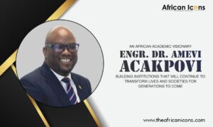 An African Academic Visionary – Engr. Dr. Amevi Acakpovi Building Institutions That Will Continue to Transform Lives and Societies for Generations to Com